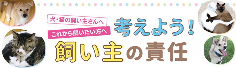 犬・猫の飼い主さんへ、これから飼いたい方へ、考えよう！飼い主の責任