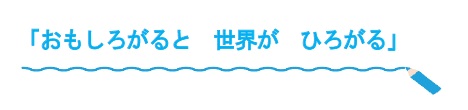 おもしろがると世界がひろがる