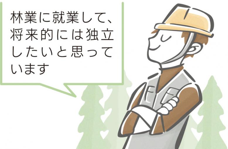 林業に就業して、将来的には独立したいと思っています