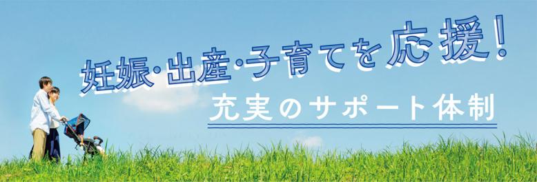 妊娠・出産・子育てを応援！充実のサポート体制