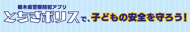 栃木県警察防犯アプリ「とちぎポリス」で、子どもの安全を守ろう