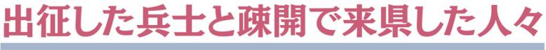出征した兵士と疎開で来県した人々