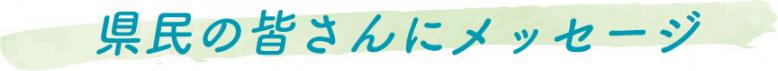 県民の皆さんにメッセージ