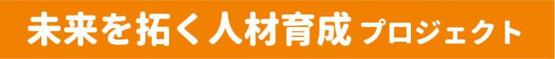 未来を拓く人材育成プロジェクト