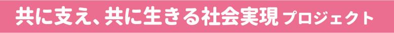 共に支え、共に生きる社会実現プロジェクト