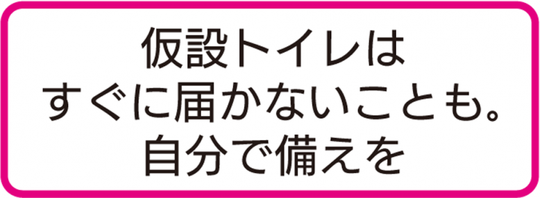 仮設トイレはすぐに届かないことも。自分で携帯用トイレの備えを