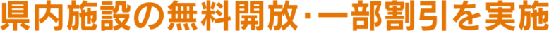 県内施設の無料開放・一部割引を実施