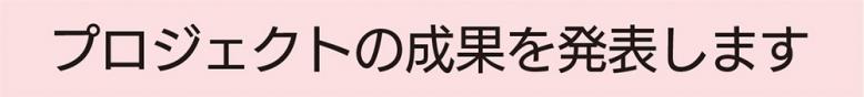 プロジェクトの成果を発表します