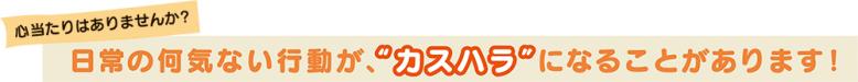 心当たりはありませんか?日常の何気ない行動が、カスハラになることがあります!