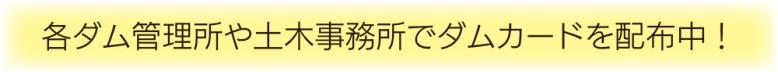 各ダム管理所や土木事務所でダムカードを配布中！