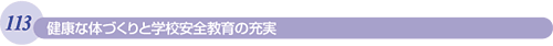 113 健康な体づくりと学校安全教育の充実